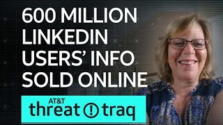 600 Million LinkedIn Users’ Info Sold Online| AT&T ThreatTraq