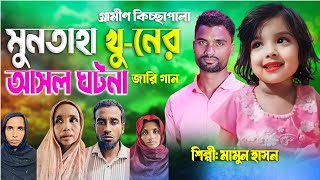 মুনতাহা খু*নের আসল ঘটনা || Gramin kiccha Pala jari Gan || Muntaha khuner jari gan