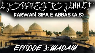 A JOURNEY TO JANNAT EPISODE 3 | MADAIN, IRAQ | KARWAN SIPA E ABBAS A.S |