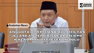 anggota dpr ri hasbiallah ilyas jelaskan terkait ucapan kpk kalau mau ott telepon dulu