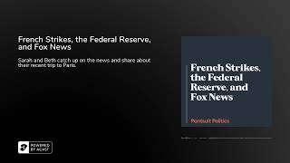 French Strikes, the Federal Reserve, and Fox News