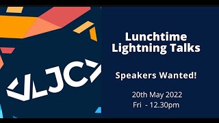 LJC Lunchtime Lightning Talks 20th May 2022 Fri - 12:30pm