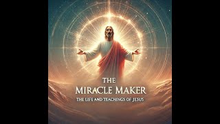 "The Miracle Maker: The Life and Teachings of Jesus"