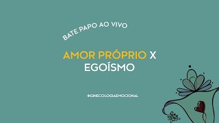 Amor próprio x egoísmo