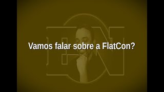 [70] Vamos falar sobre a FlatCon?