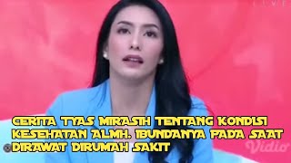 CERITA TYAS MIRASIH TENTANG KONDISI KESEHATAN ALMH. IBUNDANYA PADA SAAT DIRAWAT DIRUMAH SAKIT