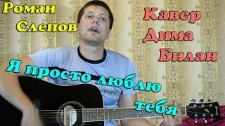 Дима Билан - Я просто люблю тебя (кавер версия)