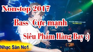 Nonstop 2017 - Nhạc Sàn Cực Mạnh Siêu Phẩm Dành Cho Dân Bay 2017