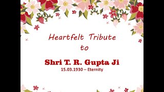 TRIBUTE  - Sh. T R Gupta Ji