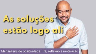 As soluções estão logo ali - Mensagens de positividade: fé, reflexão e motivação para um dia melhor