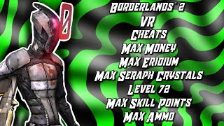 Borderlands® 2 VR Cheats-Max Money,Max Eridium,Max Seraph Crystals,Level 72,MaxSkillPointsAndMaxAmmo