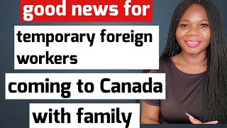 Good News for those Moving to Canada as Temporary Workers with their Families