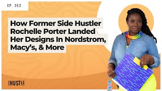 362: How Former Side Hustler Rochelle Porter Landed Her Designs In Nordstrom, Macy’s, And More