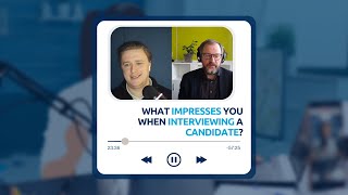 What impresses you when interviewing a candidate?