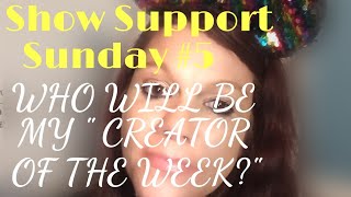 Show Support Sunday Who will be my Creator of the Week?