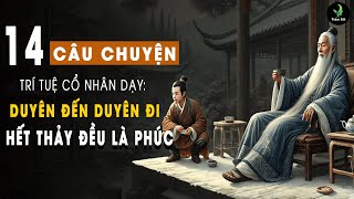 14 Câu Chuyện Trí Tuệ Cổ Nhân Dạy: Duyên Đến Duyên Đi Hết Thảy Đều Là Phúc | Triết Lý Cuộc Sống Hay