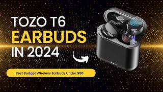 TOZO T6 Earbuds Review 2024 | Best Budget Wireless Earbuds Under $50