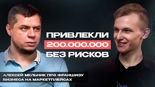 200.000.000 Инвестиций в бизнес на маркетплейсах. Алексей Мельник про франшизу на ВБ