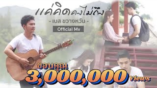 เพลง แค่คิดคงไม่ถึง - เบส ขวางหวัน [Official Mv]