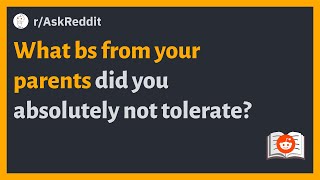 (r/AskReddit) What bs from your parents did you absolutely not tolerate?