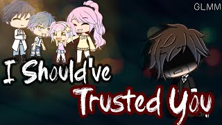 I Should've Trusted You | GLMM