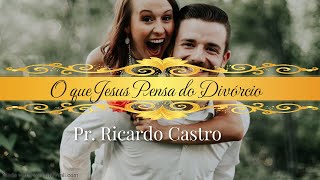 O que Jesus pensa sobre o divórcio | Pr. Ricardo Castro