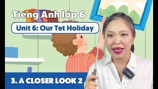 UNIT 6: OUR TET HOLIDAY (Phần 3) | Tiếng Anh lớp 6 | Miss Lan