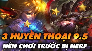 3 HUYỀN THOẠI NÊN CHƠI TRƯỚC KHI BỊ NERF Ở ĐẦU MÙA 9.5 - Ted Thông Tin