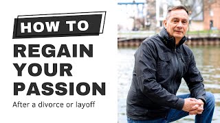 How to Regain Your Passion After a Divorce or Layoff