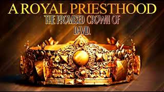 THE ROYAL PRIESTHOOD👑 : THE PROMISED CROWN OF DAVID👑