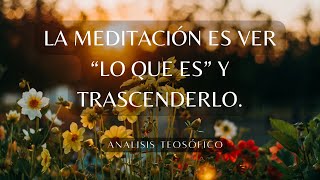 17.- La Meditación es Ver "lo que es" y trascenderlo.