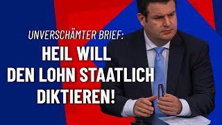 Unverschämter Brief: Heil will den Lohn staatlich diktieren!