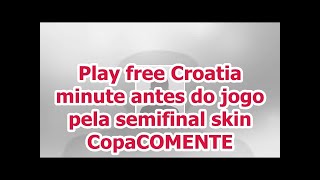 Play free Croatia minute antes do jogo pela semifinal skin CopaCOMENTE