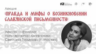 Правда и мифы о возникновении славянской письменности / Светлана Гурьянова