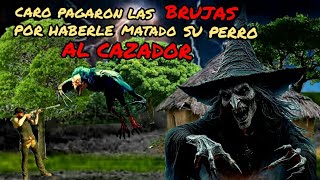 caro pagaron LAS BRUJAS por haberle matado su PERRO al CAZADOR