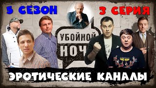 УБОЙНОЙ НОЧИ! 5 сезон, 3 серия: Эротические каналы