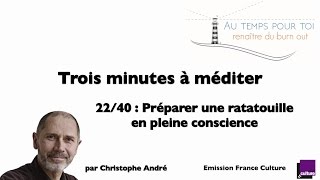 Trois minutes à méditer - avec Christophe André - 22/40 - Une ratatouille en pleine conscience