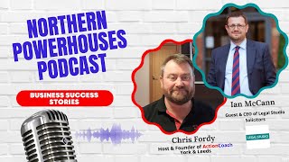 Northern Powerhouses - Business Success Stories with Ian McCann of Legal Studio Solicitors