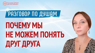 Почему мы не можем понять друг друга. Ошибки в общении людей. Цикл: Разговор по душам | Глазами Души