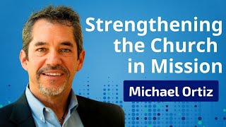 Strengthening the Church in Mission through Theological Education & Training with Michael Ortiz