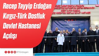 Recep Tayyip Erdoğan Bişkek Kırgız-Türk Dostluk Devlet Hastanesi Açılışı