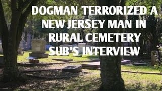 DOGMAN TERRORIZED A NEW JERSEY SUB IN A RURAL CEMETERY, SUB'S INTERVIEW