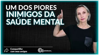 Um dos piores inimigos da saúde mental