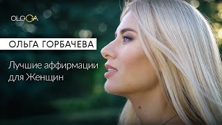 ОЛЬГА ГОРБАЧЕВА — СИЛА АФФИРМАЦИЙ | Лучшие аффирмации для Женщин