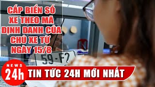 Cấp biển số theo mã định danh của chủ xe từ ngày 15/8 | News24h