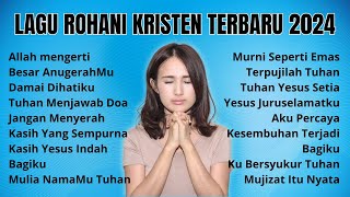 Lagu Rohani Kristen Terbaru 2024 - Pujian Rohani Terbaru - Lagu Rohani Kristen Terpopuler 2024