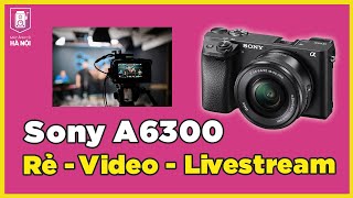 Dòng máy ảnh livestream giá rẻ, quay video tốt - Sony A6300