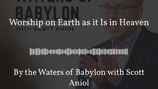 Worship on Earth as it Is in Heaven | By the Waters of Babylon with Scott Aniol