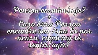 💜💜 PENSOU EM MIM HOJE? + CASO ESSA PESSOA ENCONTRE SEU/SUA EX POR ACASO, COMO VAI SE SENTIR/AGIR?