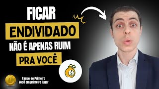 Ficar endividado não é apenas ruim pra você